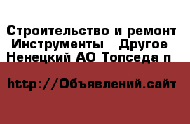 Строительство и ремонт Инструменты - Другое. Ненецкий АО,Топседа п.